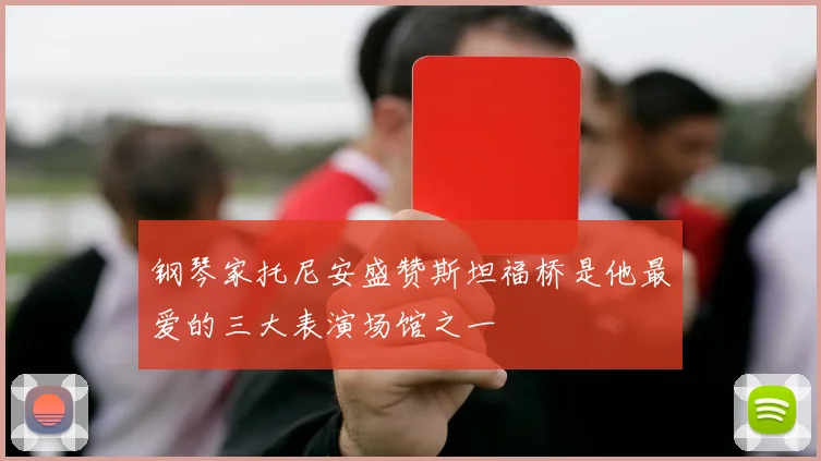 钢琴家托尼安盛赞斯坦福桥是他最爱的三大表演场馆之一