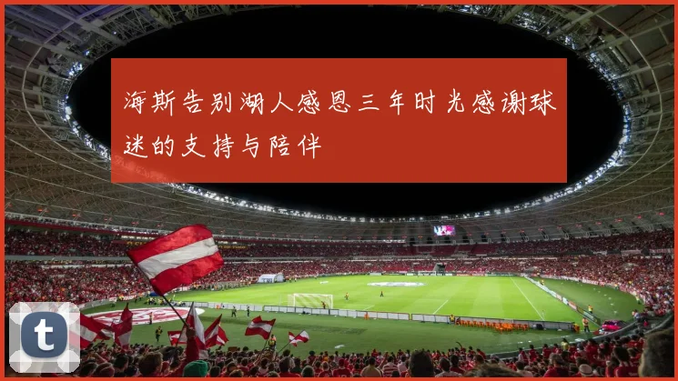 海斯告别湖人感恩三年时光感谢球迷的支持与陪伴