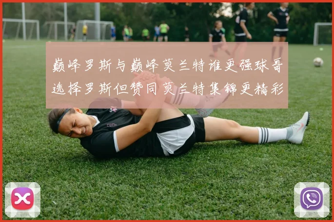 巅峰罗斯与巅峰莫兰特谁更强球哥选择罗斯但赞同莫兰特集锦更精彩