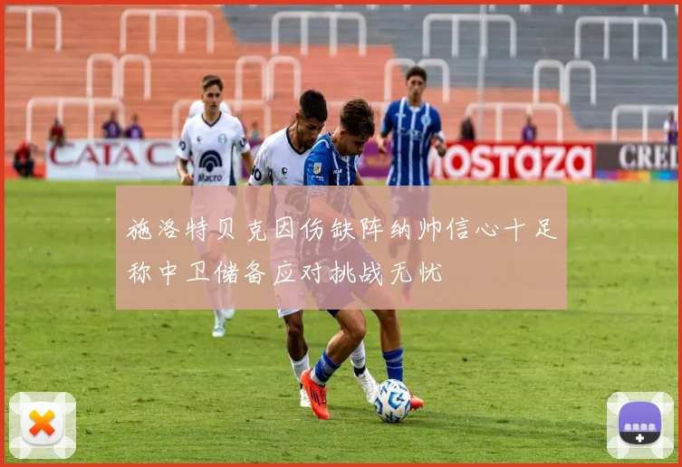施洛特贝克因伤缺阵纳帅信心十足称中卫储备应对挑战无忧
